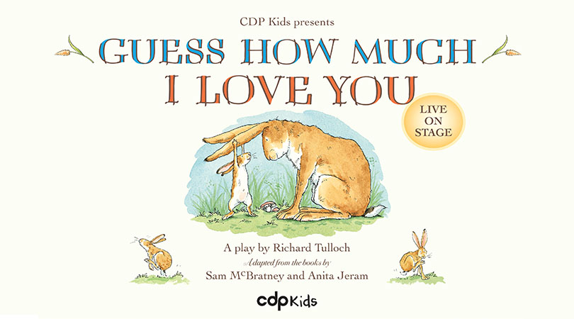 Guess How Much I Love You book cover with large rabbit and smaller rabbit hanging off ears. CDP Kids presents, Guess How Much I Love You, Live on Stage, a play by Richard Tulloch, adapted from the books by Sam McBratney and Anita Jeram.